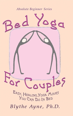 Bed Yoga for Couples: Easy, Healing, Yoga Moves You Can Do in Bed - Ayne, Blythe