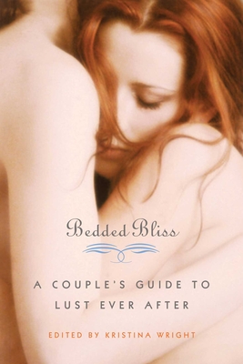 Bedded Bliss: A Couple's Guide to Lust Ever After - Wright, Kristina (Editor), and Michaels, Mark A (Foreword by), and Johnson, Patricia (Foreword by)