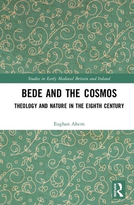 Bede and the Cosmos: Theology and Nature in the Eighth Century - Ahern, Eoghan