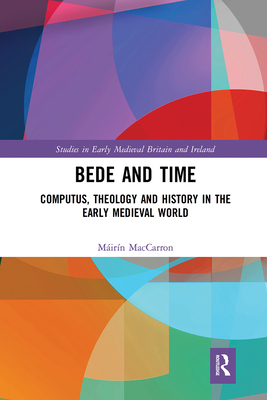 Bede and Time: Computus, Theology and History in the Early Medieval World - MacCarron, Mirn