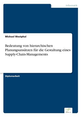 Bedeutung Von Hierarchischen Planungsansatzen Fur Die Gestaltung Eines Supply-Chain-Managements - Westphal, Michael