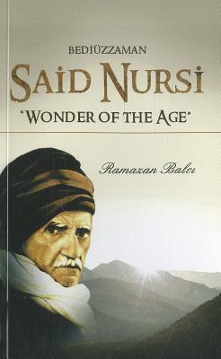 Bedizzaman Said Nursi: Wonder of the Age - Balci, Ramazan