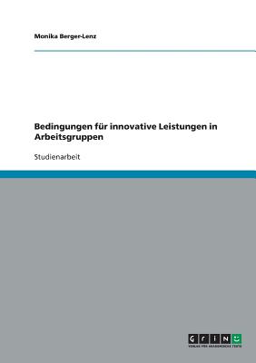 Bedingungen Fur Innovative Leistungen in Arbeitsgruppen - Berger-Lenz, Monika