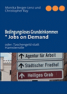 Bedingungsloses Grundeinkommen * Jobs on Demand: oder: Taschengeld statt Hamsterrolle