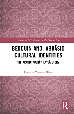 Bedouin and 'Abb sid Cultural Identities: The Arabic Majn n Layl  Story - Khan, Ruqayya Yasmine