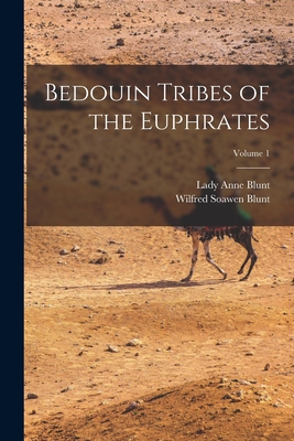 Bedouin Tribes of the Euphrates; Volume 1 - Blunt, Lady Anne, and Blunt, Wilfred Soawen