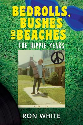 Bedrolls, Bushes and Beaches: The Hippie Years - White, Ron