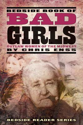 Bedside Book of Bad Girls: Outlaw Women of the Midwest - Enss, Chris