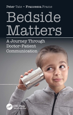 Bedside Matters: A Journey Through Doctor  patient Communication - Tate, Peter, and Frame, Francesca