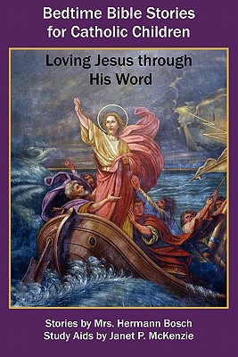 Bedtime Bible Stories for Catholic Children: Loving Jesus Through His Word - Bosch, Mrs Hermann, and McKenzie, Janet P (Supplement by)