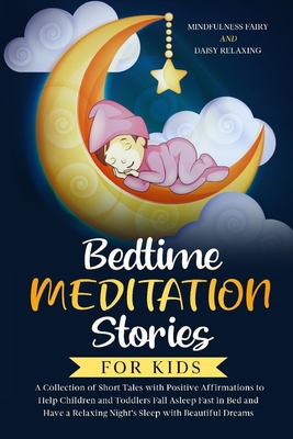 Bedtime Meditation Stories for Kids: A Collection of Short Tales with Positive Affirmations to Help Children & Toddlers Fall Asleep Fast in Bed and Have a Relaxing Night's Sleep with Beautiful Dreams - Relaxing, Daisy, and Fairy, Mindfulness
