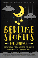 Bedtime Stories For Children: Beautiful Yoga Nidras To Guide Your Kids To Dreamland: An Assorted Collection of Dreamy Visualization Stories to Help Children Reduce Anxiety, Relax, and Fall Asleep Fast