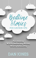 Bedtime Stories for Grown-Ups: Fall Asleep While Reducing Stress, Worry & Anxiety
