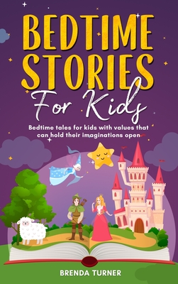 Bedtime Stories for Kids: Bedtime tales for kids with values that can hold their imaginations open. - Turner, Brenda