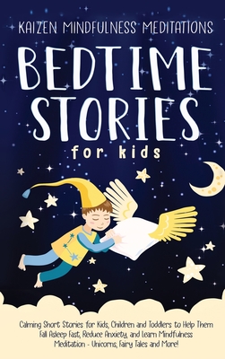 Bedtime Stories for Kids: Calming Short Stories for Kids, Children and Toddlers to Help Them Fall Asleep Fast, Reduce Anxiety, and Learn Mindfulness Meditation - Unicorns, Fairy Tales and More! - Mindfulness Meditations, Kaizen