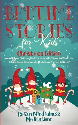 Bedtime Stories for Kids: Christmas Edition - Fun and Calming Christmas Short Stories for Kids, Children and Toddlers to Fall Asleep Fast! Reduce Anxiety, Develop Inner Peace and Happiness - Mindfulness Meditations, Kaizen