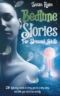 Bedtime Stories for Stressed Adults: 28 Relaxing Sleep Stories to Bring You to a Deep Sleep and Take You Out from Anxiety and Stress