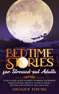 Bedtime Stories for Stressed-out Adults: 11 Relaxing Sleep Stories to Bring Your Mind Back in Peace. Reduce Anxiety, Sleep better and Positive Self-Healing