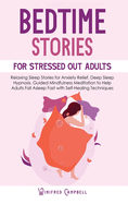 Bedtime Stories for Stressed Out Adults: Relaxing Sleep Stories for Anxiety Relief, Deep Sleep Hypnosis. Guided Mindfulness Meditation to Help Adults Falling Asleep Fast with Self-Healing Techniques