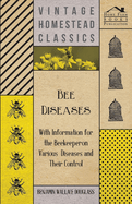 Bee Diseases - With Information for the Beekeeper on Various Diseases and Their Control