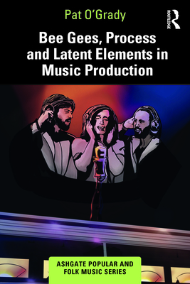 Bee Gees, Process and Latent Elements in Music Production - O'Grady, Pat