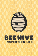 Bee Hive Inspection Log: Customized Beekeepers Hive Inspection Journal; Comprehensive Beekeepers Handbook Checklist; Backyard & Commercial Bee Keeping information Record Log; Honey Bee Keeping Accessories & Gear For Beginners and Experienced Apiarist