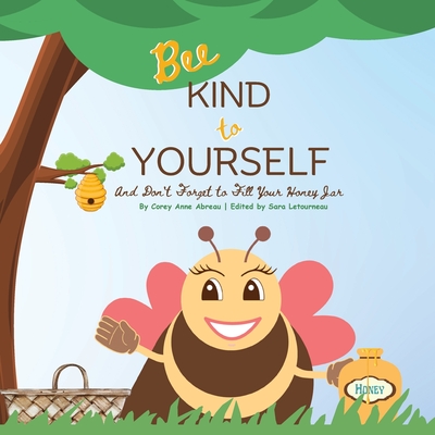 Bee Kind to Yourself - And Don't Forget to Fill Your Honey Jar - Abreau, Corey Anne, and Letourneau, Sara (Editor)