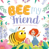 Bee My Friend-An Un-Bee-Lievably Sweet Story of an Unlikely Friendship: Padded Board Book