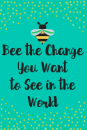 Bee the Change You Want to See in the World: Notebook Journal for Writing