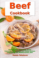 Beef Cookbook: Fast and Easy Beef Soup, Salad, Casserole, Slow Cooker and Skillet Recipes Inspired by The Mediterranean Diet: Breakfast, Lunch and Dinner Made Simple