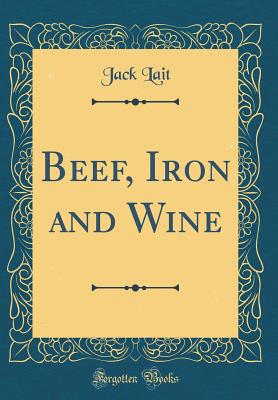 Beef, Iron and Wine (Classic Reprint) - Lait, Jack