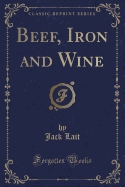 Beef, Iron and Wine (Classic Reprint)