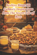 Beehive Bites: 101 Culinary Inspirations from The Secret Life of Bees