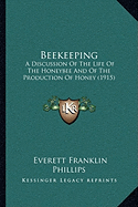 Beekeeping: A Discussion Of The Life Of The Honeybee And Of The Production Of Honey (1915)