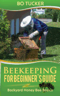 Beekeeping for Beginner's Guide: Backyard Honey Bee Basics (Bees Keeping with Beekeepers, First Colony Starting, Honeybee Colonies, DIY Projects)
