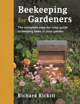 Beekeeping for Gardeners: The complete step-by-step guide to keeping bees in your garden - Rickitt, Richard