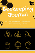 Beekeeping Journal: Beekeeping Log Book For Your Beekeeping Observations, Records and Inspections - 6x9 - 100 Pages