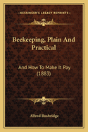 Beekeeping, Plain and Practical: And How to Make It Pay (1883)