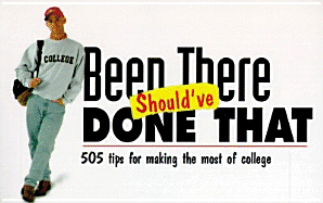 Been There Should've Done That: 505 Tips for Making the Most of College