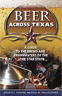 Beer Across Texas: A Guide to the Brews and Brewmasters of the Lone Star State - Poling, Travis E, and Hightower, Paul W