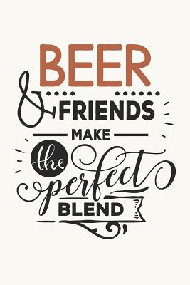 Beer and Friends Make the Perfect Blend: Funny Beer Cover for Ale Lovers (Beer Gifts for All Ages) - Productions, Dt