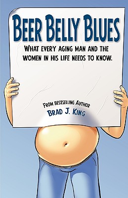 Beer Belly Blues: What Every Aging Man and the Women in His Life Need to Know - King, Brad