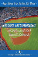 Beer, Brats and Grasshoppers: The Sports Tourists Rank Baseball's Cathedrals: Volume 1