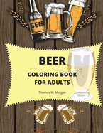 Beer Coloring Book for Adults: Adult Coloring Book for Men Funny Coloring Book for Beer Lovers Amazing Gift for Men