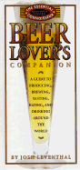 Beer Lover's Companion: A Guide to Producing, Brewing, Tasting, Rating and Drinking Around the World - Leventhal, Josh, and Wieser Jr, George (Photographer)