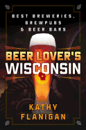 Beer Lover's Wisconsin: Best Breweries, Brewpubs and Beer Bars