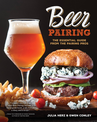 Beer Pairing: The Essential Guide from the Pairing Pros - Herz, Julia, and Conley, Gwen