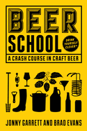 Beer School: A Crash Course in Craft Beer (Craft Beer Book, Beer Guide, Homebrew Book, and Beer Lovers Gift)
