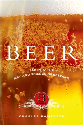 Beer: Tap Into the Art and Science of Brewing - Bamforth, Charles, Ph.D.