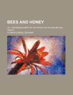 Bees and Honey; Or, the Management of an Apiary for Pleasure and Profit